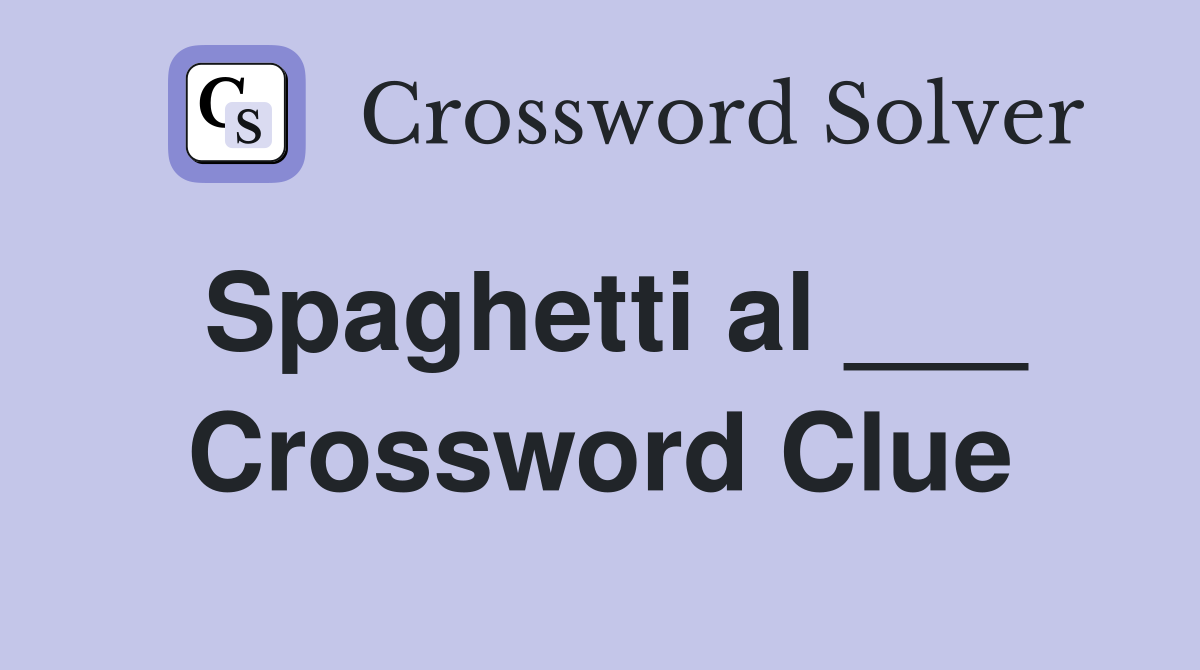 Spaghetti al ___ Crossword Clue