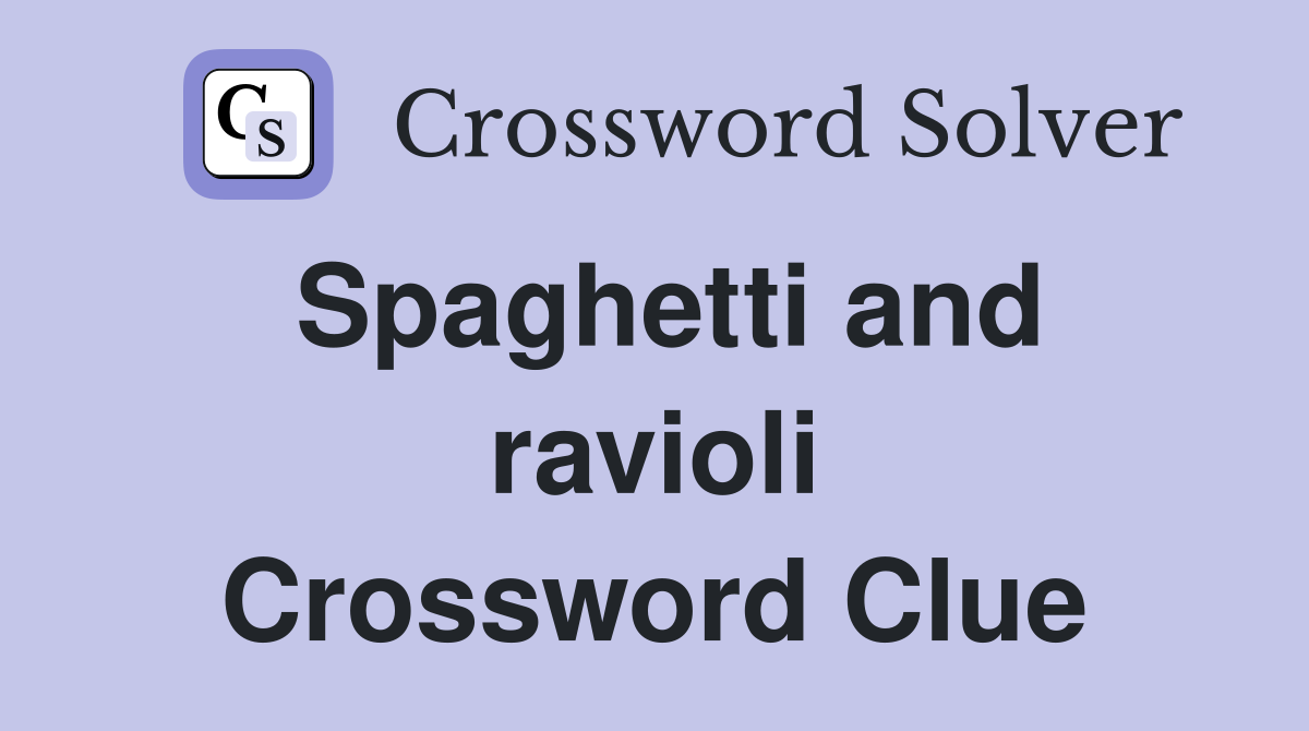 Spaghetti and ravioli Crossword Clue