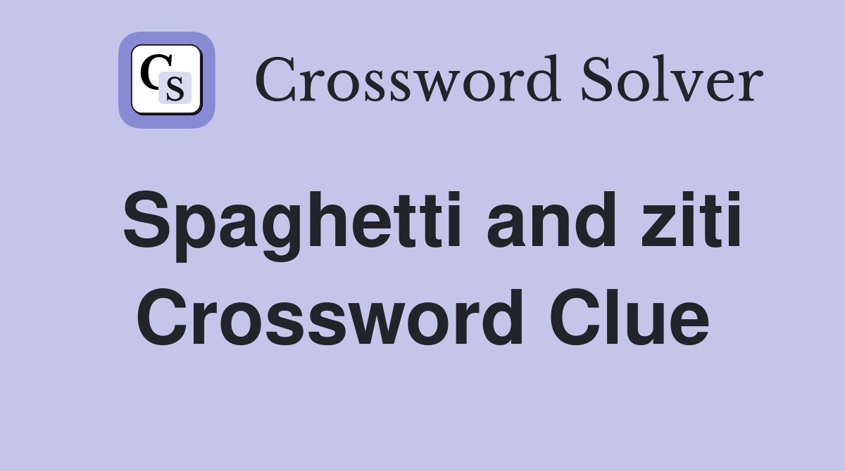 Spaghetti and ziti Crossword Clue