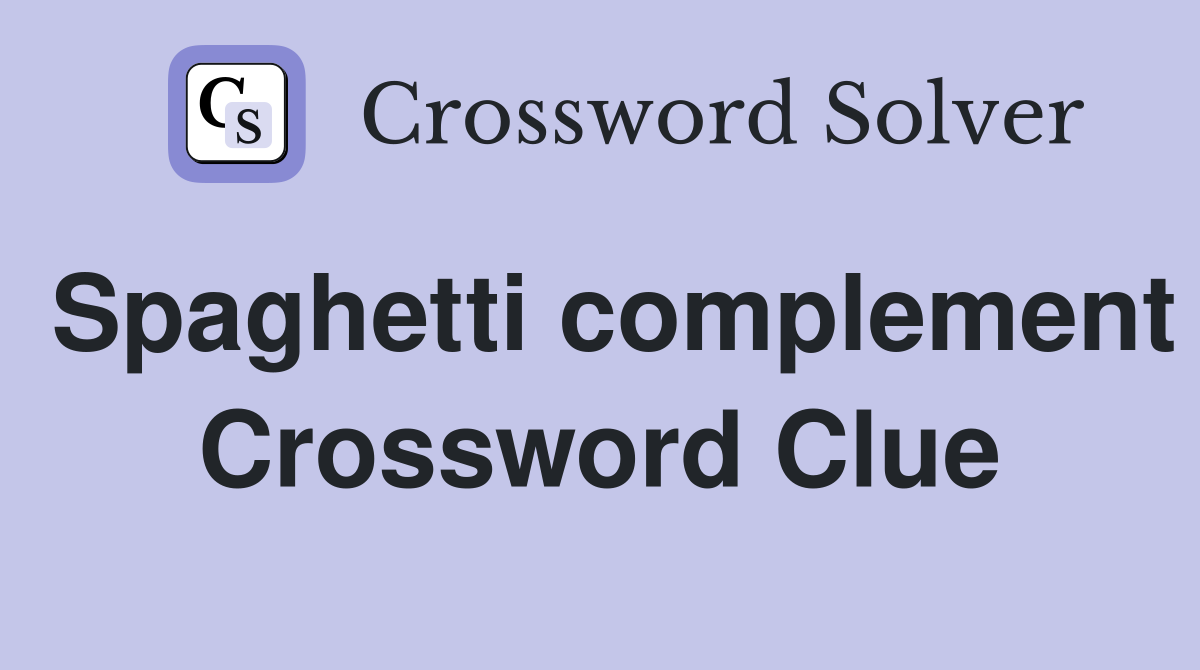 Spaghetti complement Crossword Clue
