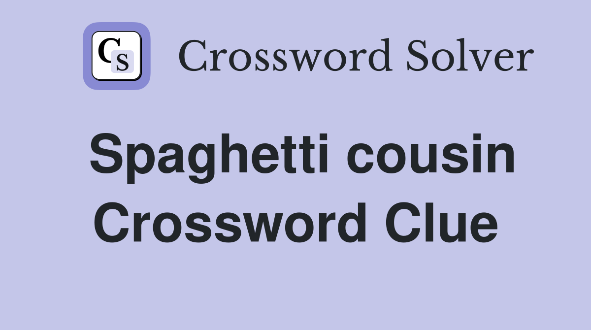 Spaghetti cousin Crossword Clue