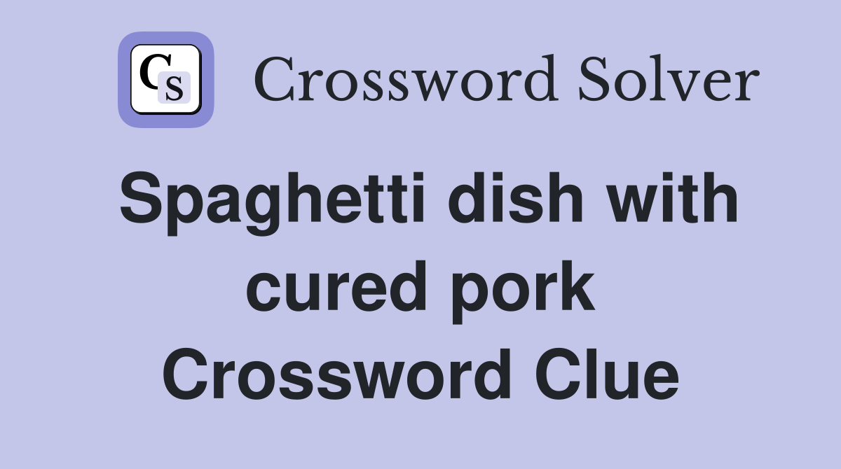 Spaghetti dish with cured pork Crossword Clue