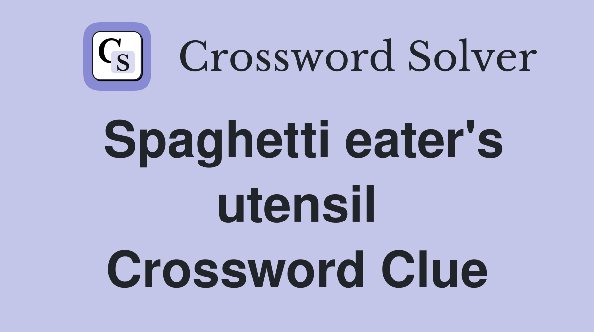 Spaghetti eater's utensil Crossword Clue