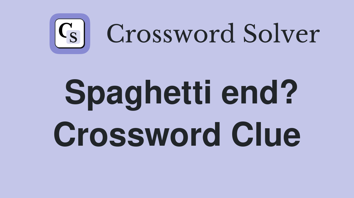 Spaghetti end? Crossword Clue