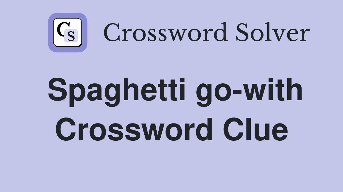 Spaghetti go-with Crossword Clue