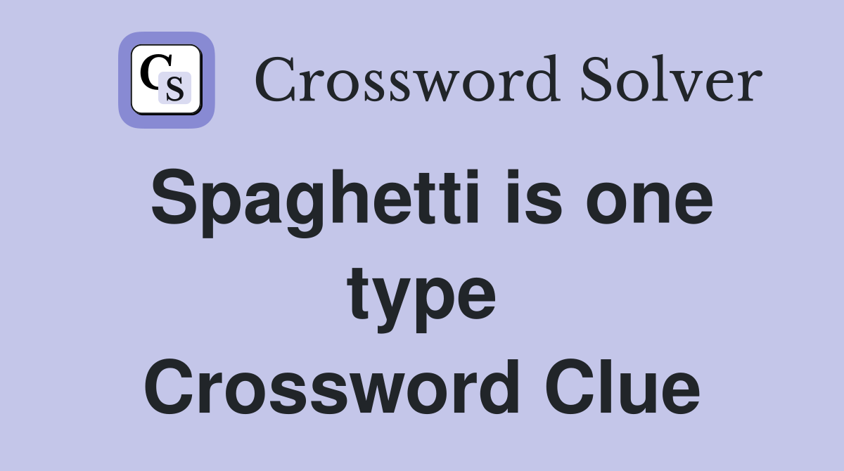 Spaghetti is one type Crossword Clue