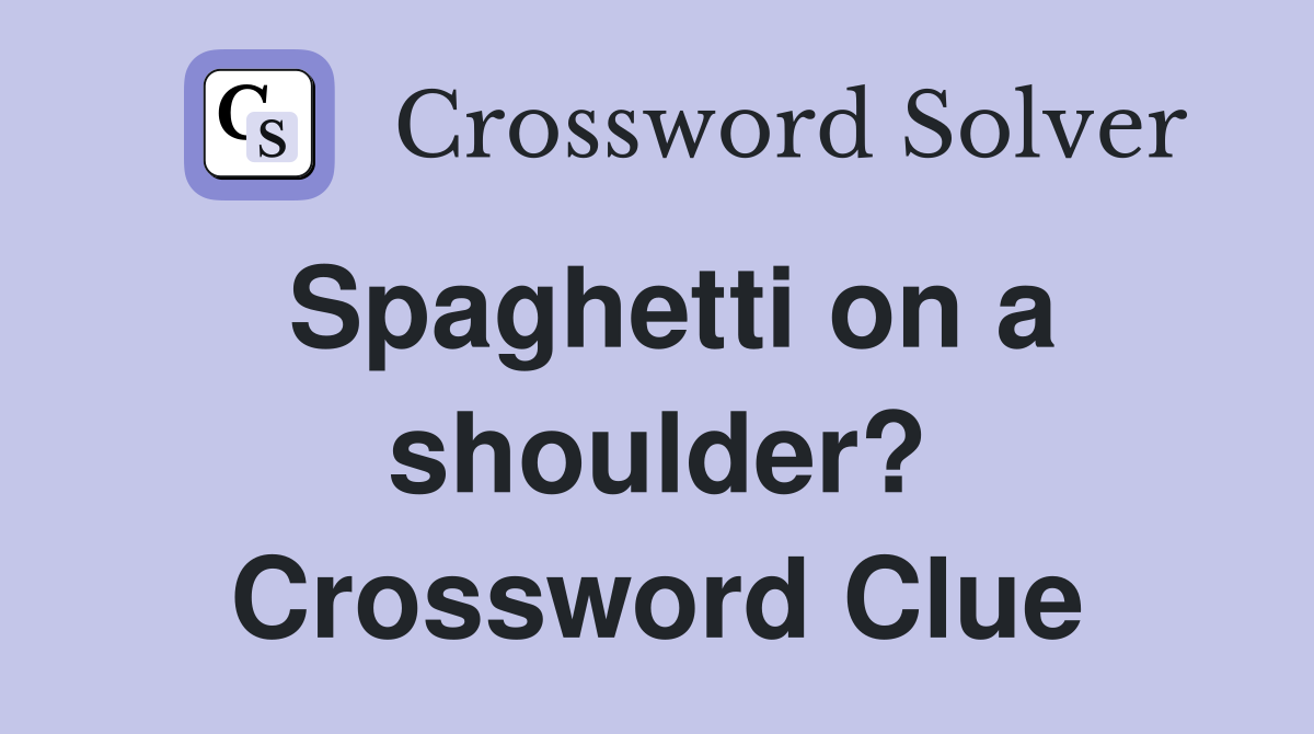 Spaghetti on a shoulder? Crossword Clue