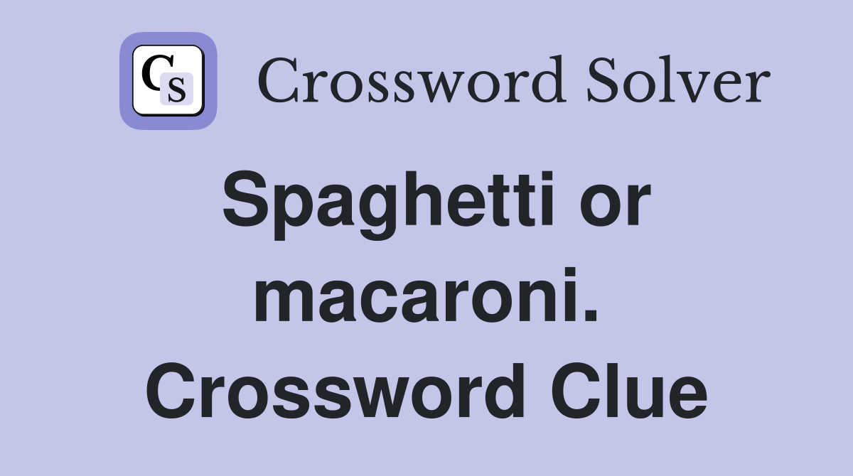 Spaghetti or macaroni. Crossword Clue