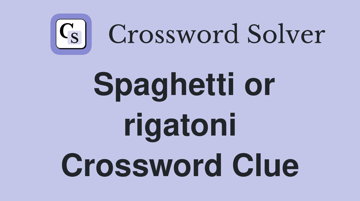 Spaghetti or rigatoni Crossword Clue