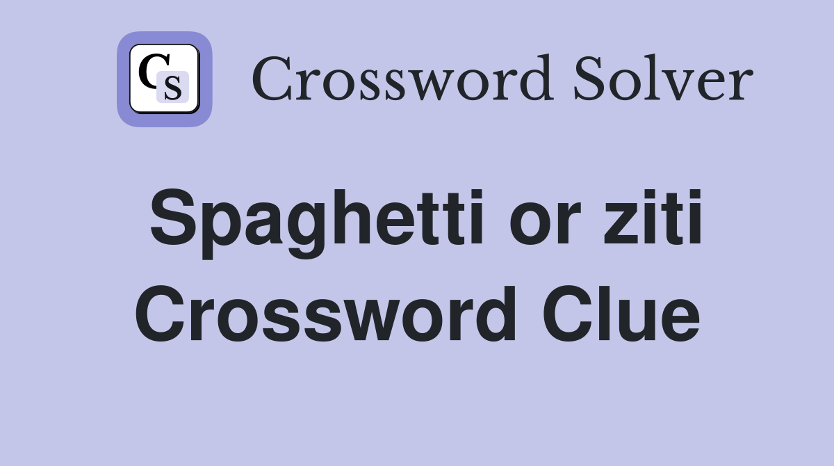 Spaghetti or ziti Crossword Clue
