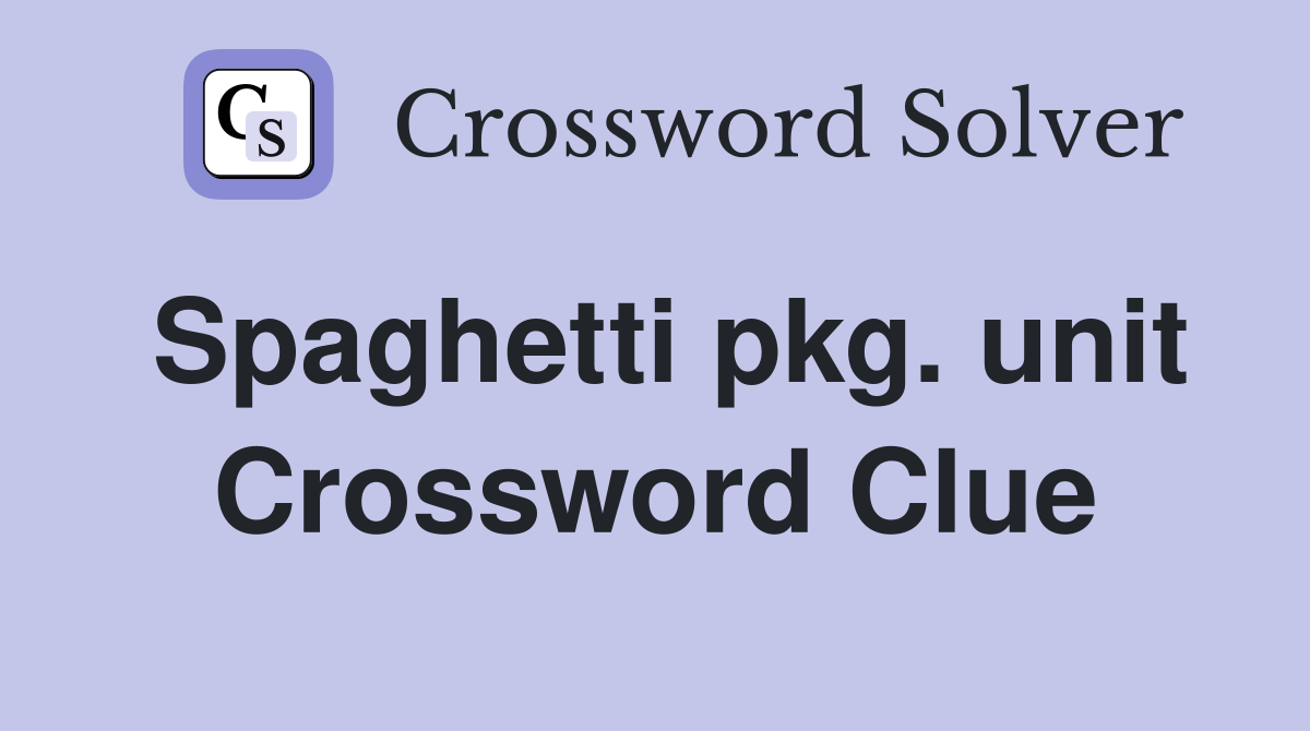 Spaghetti pkg. unit Crossword Clue