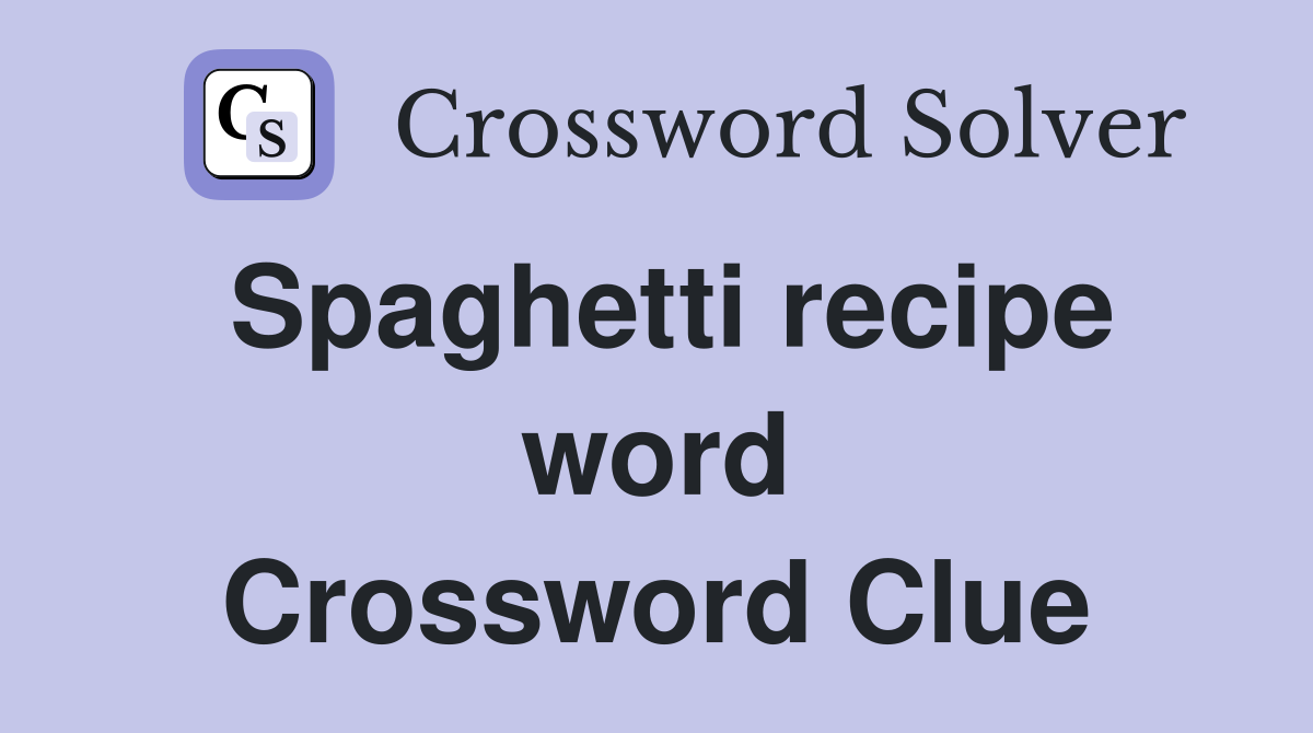 Spaghetti recipe word Crossword Clue