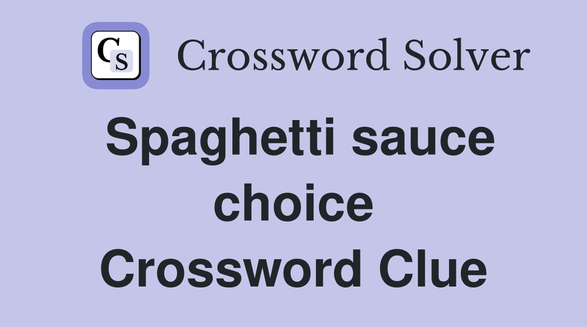Spaghetti sauce choice Crossword Clue