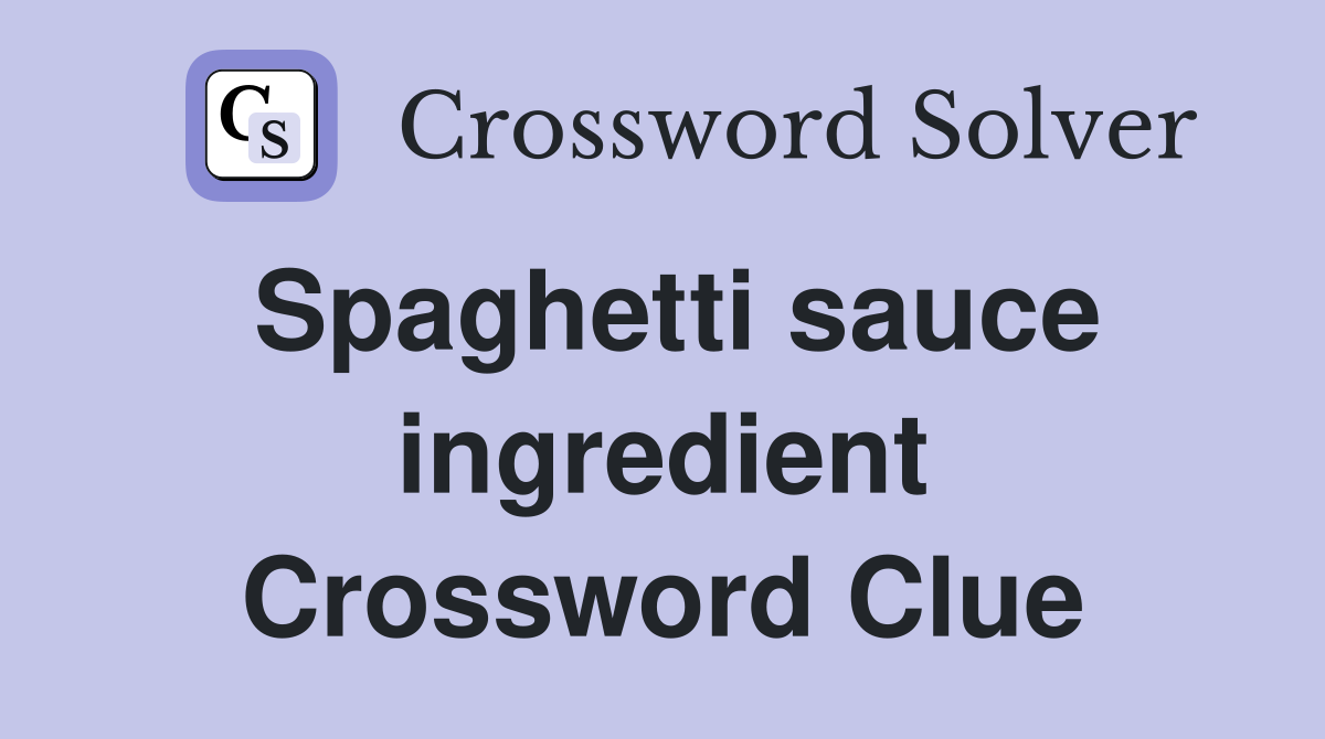 Spaghetti sauce ingredient Crossword Clue