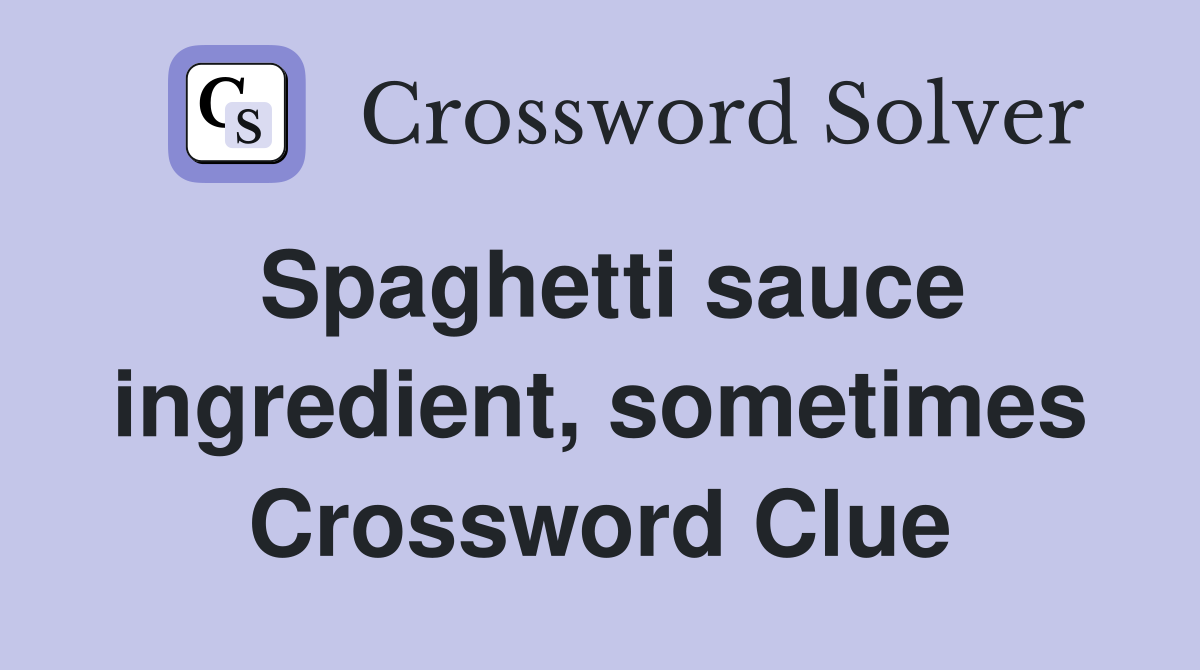 Spaghetti sauce ingredient, sometimes Crossword Clue
