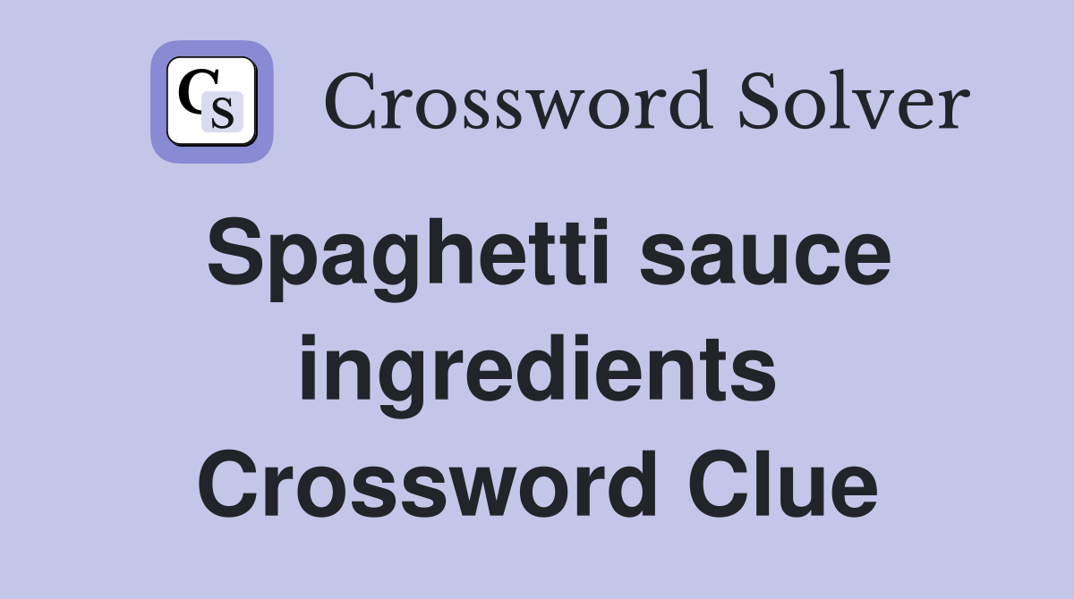 Spaghetti sauce ingredients Crossword Clue