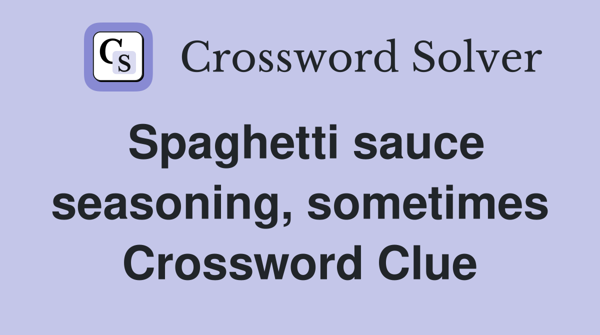 Spaghetti sauce seasoning, sometimes Crossword Clue