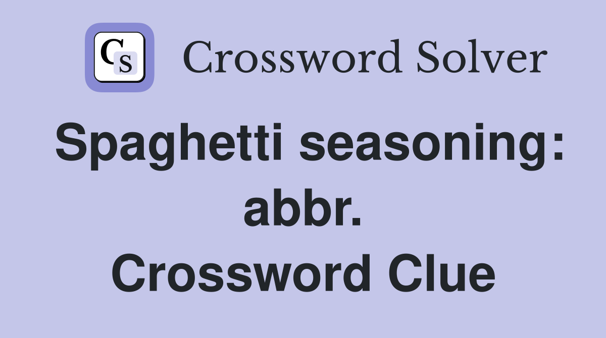 Spaghetti seasoning: abbr. Crossword Clue