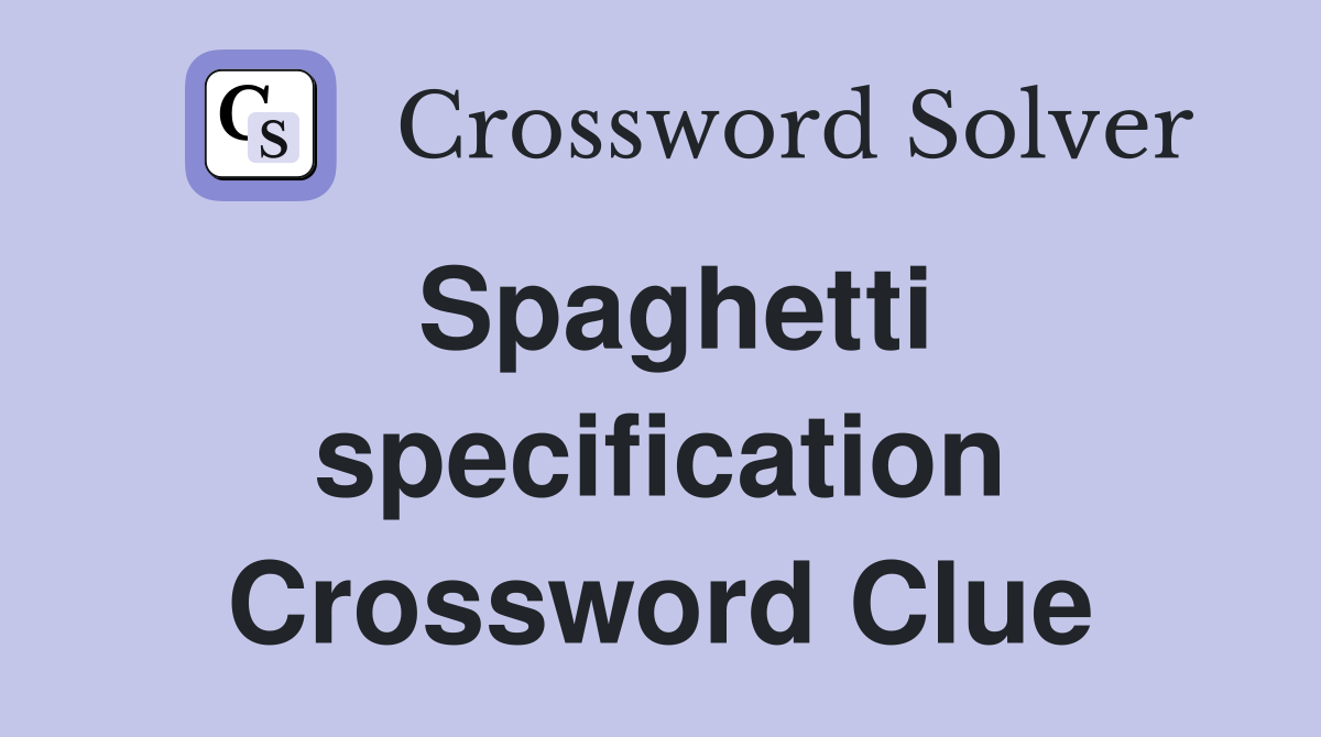 Spaghetti specification Crossword Clue