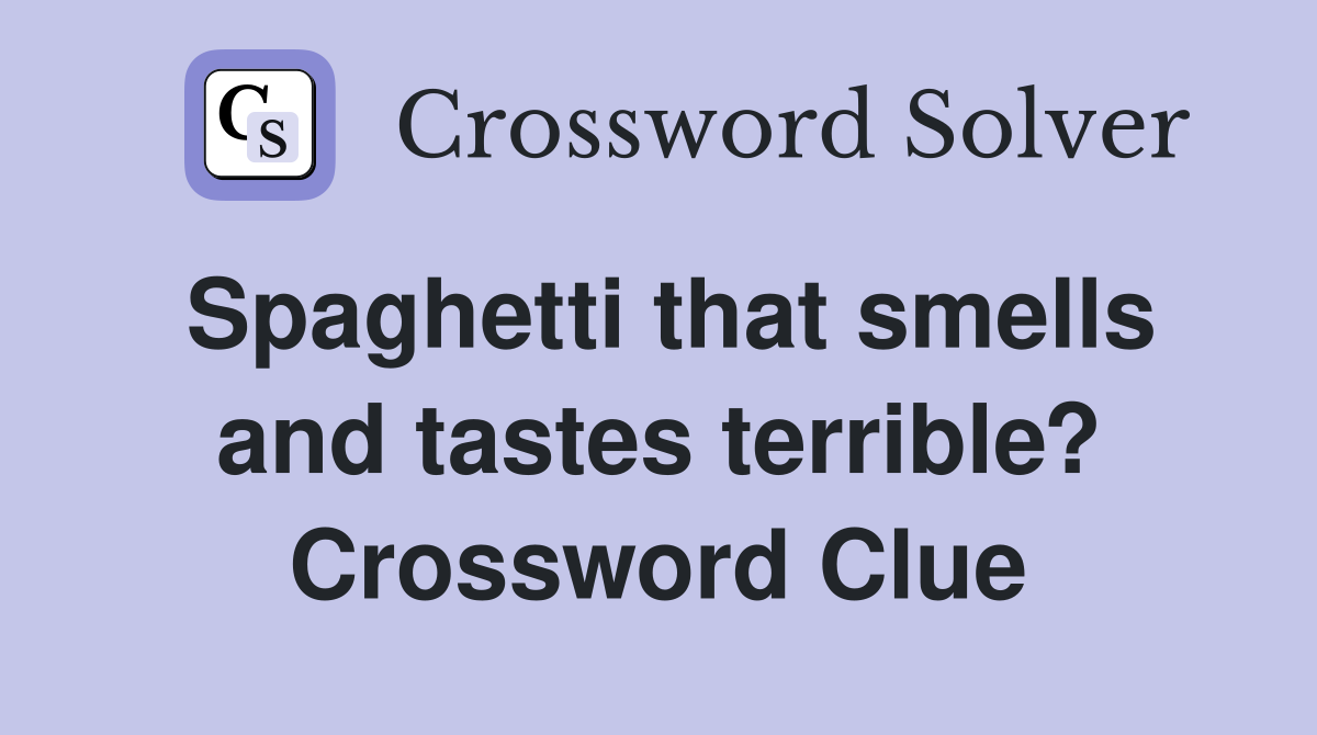 Spaghetti that smells and tastes terrible? Crossword Clue