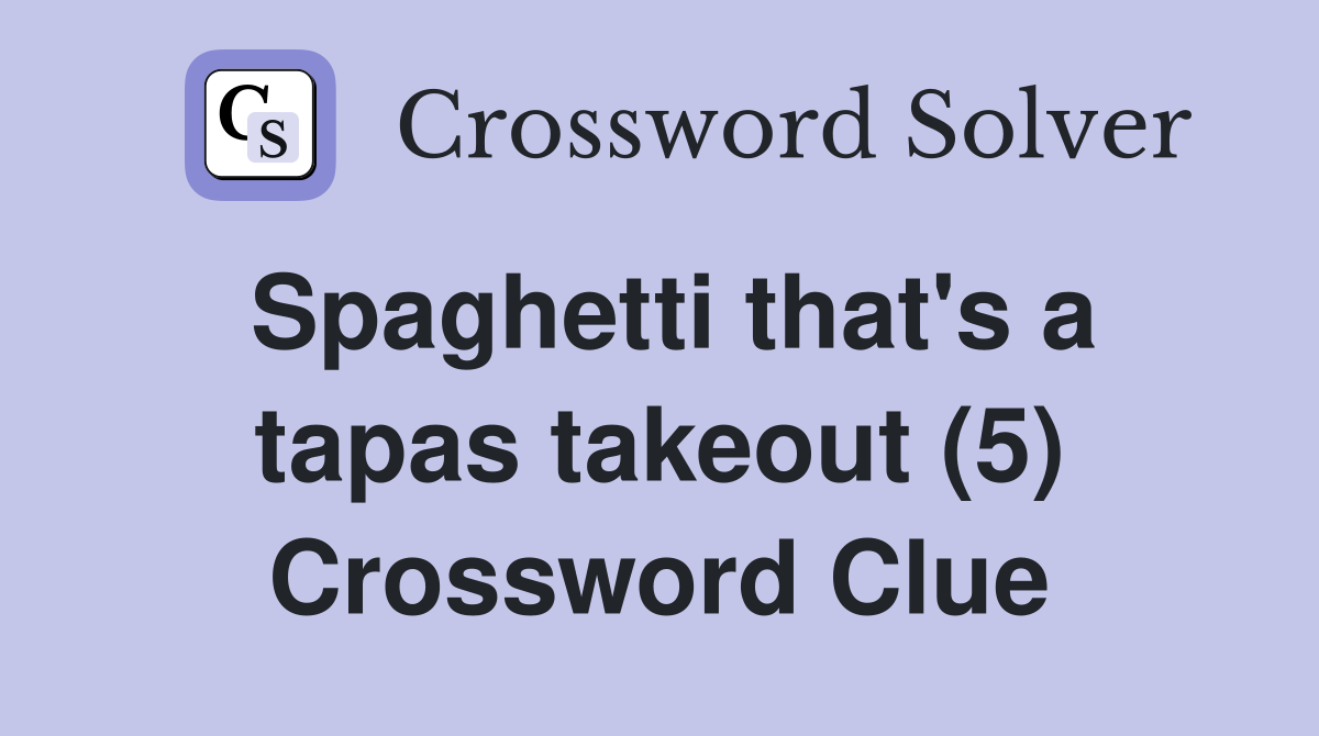Spaghetti that's a tapas takeout (5) Crossword Clue