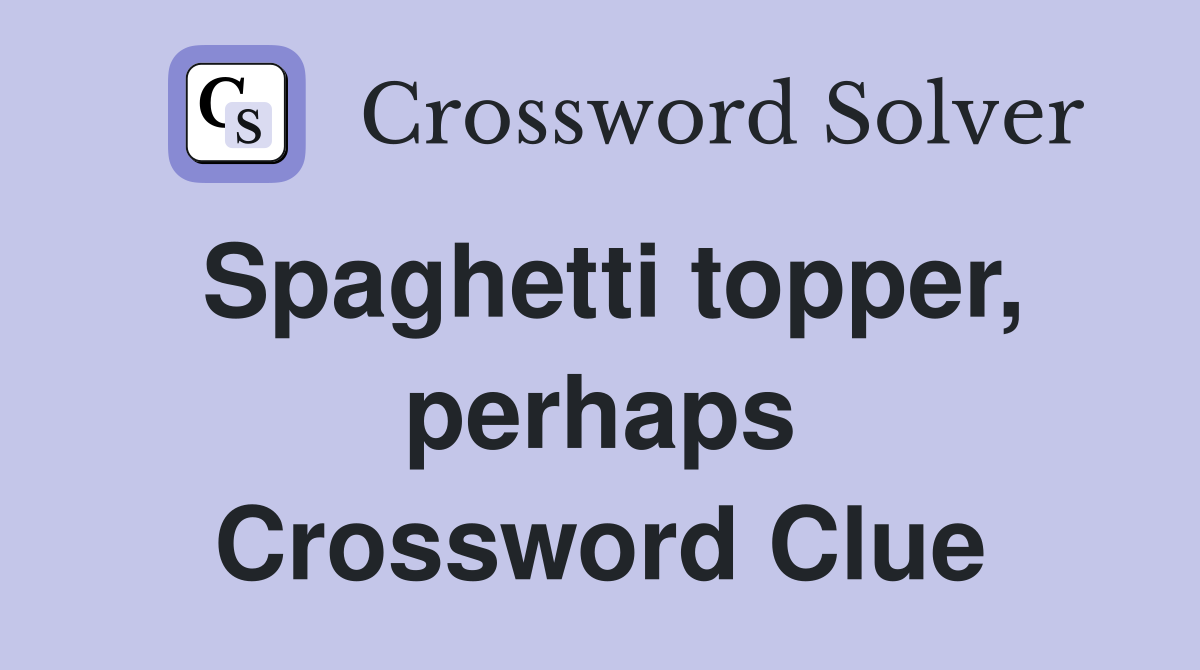 Spaghetti topper, perhaps Crossword Clue