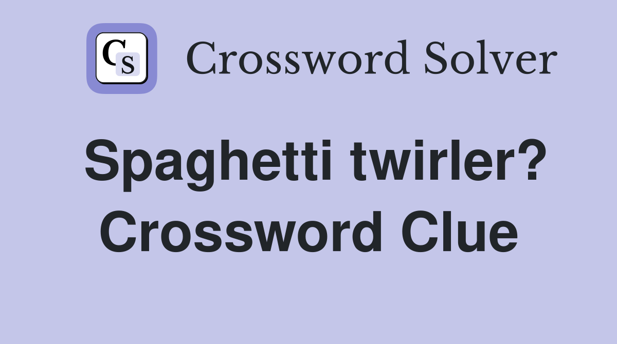 Spaghetti twirler? Crossword Clue