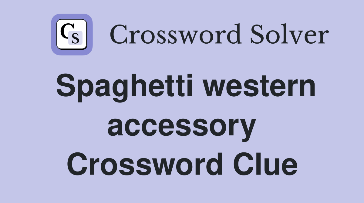 Spaghetti western accessory Crossword Clue