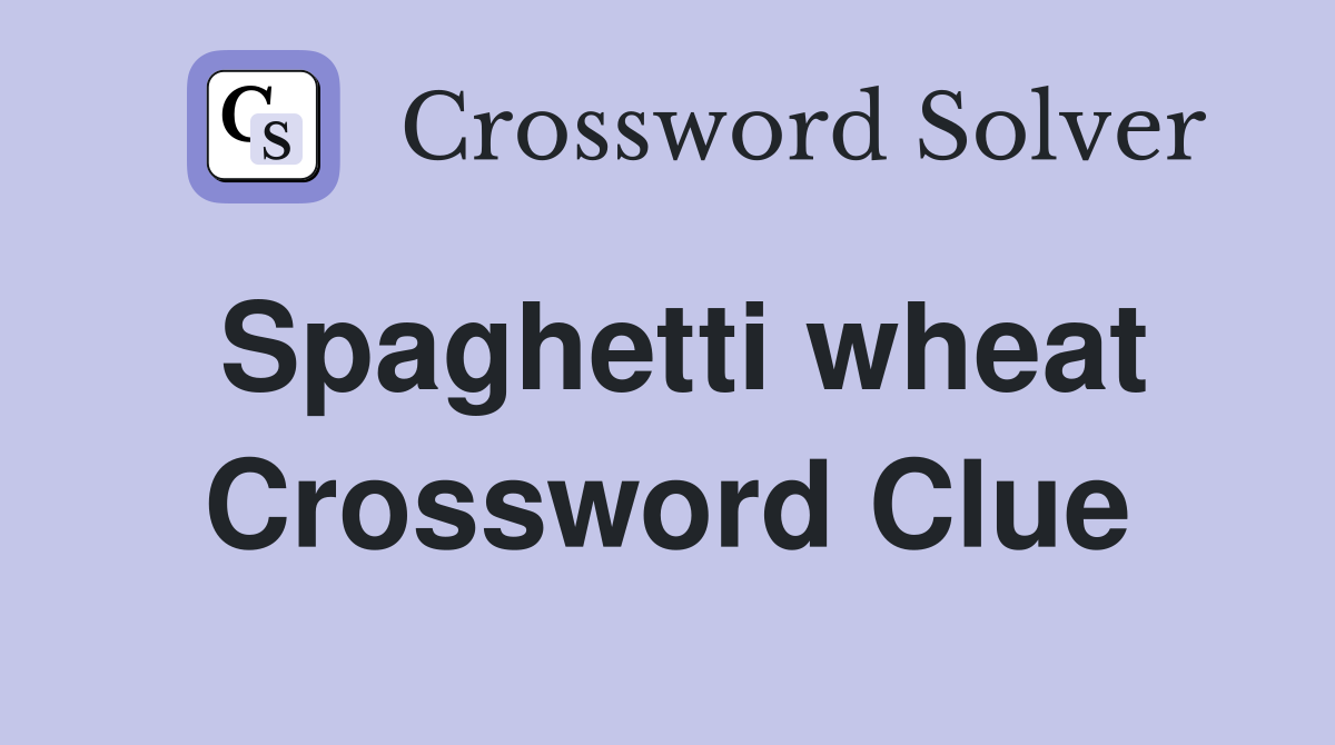 Spaghetti wheat Crossword Clue