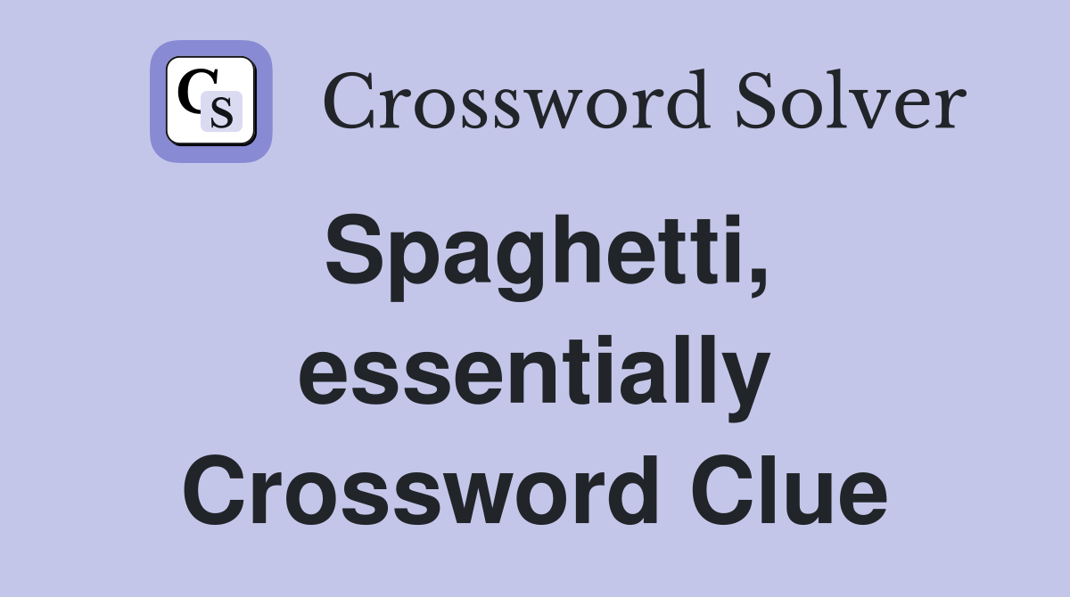 Spaghetti, essentially Crossword Clue