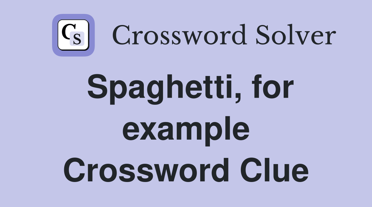 Spaghetti, for example Crossword Clue