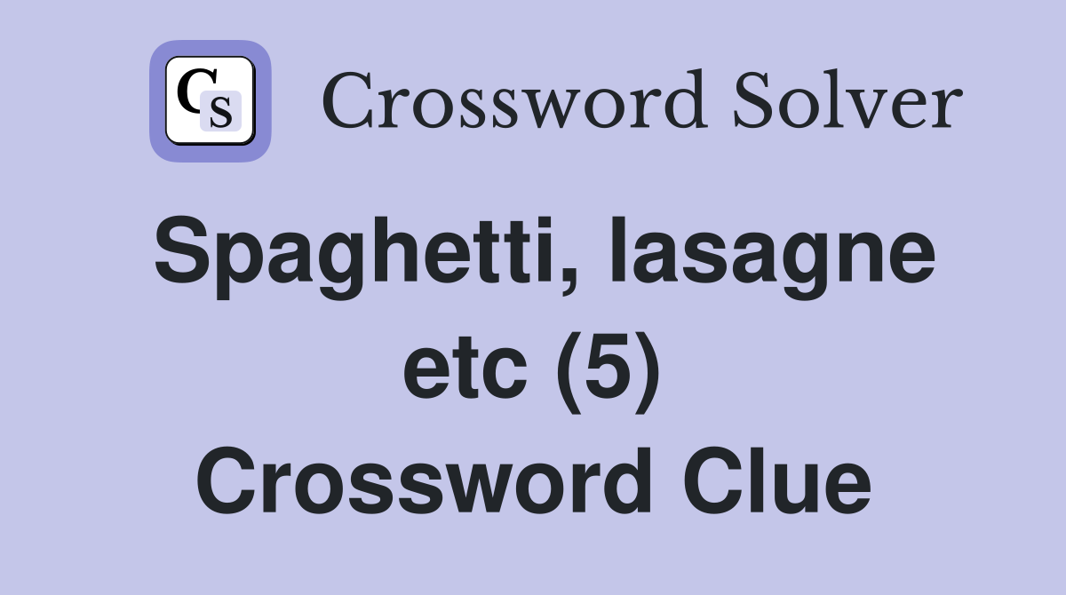 Spaghetti, lasagne etc (5) Crossword Clue