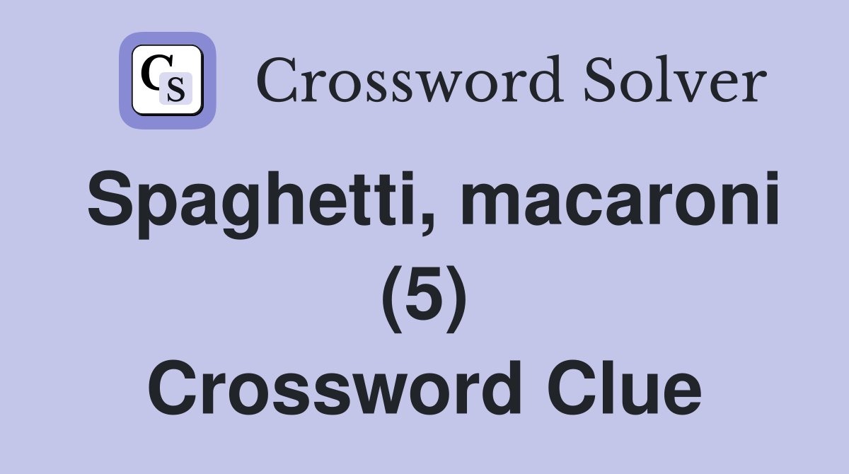 Spaghetti, macaroni (5) Crossword Clue