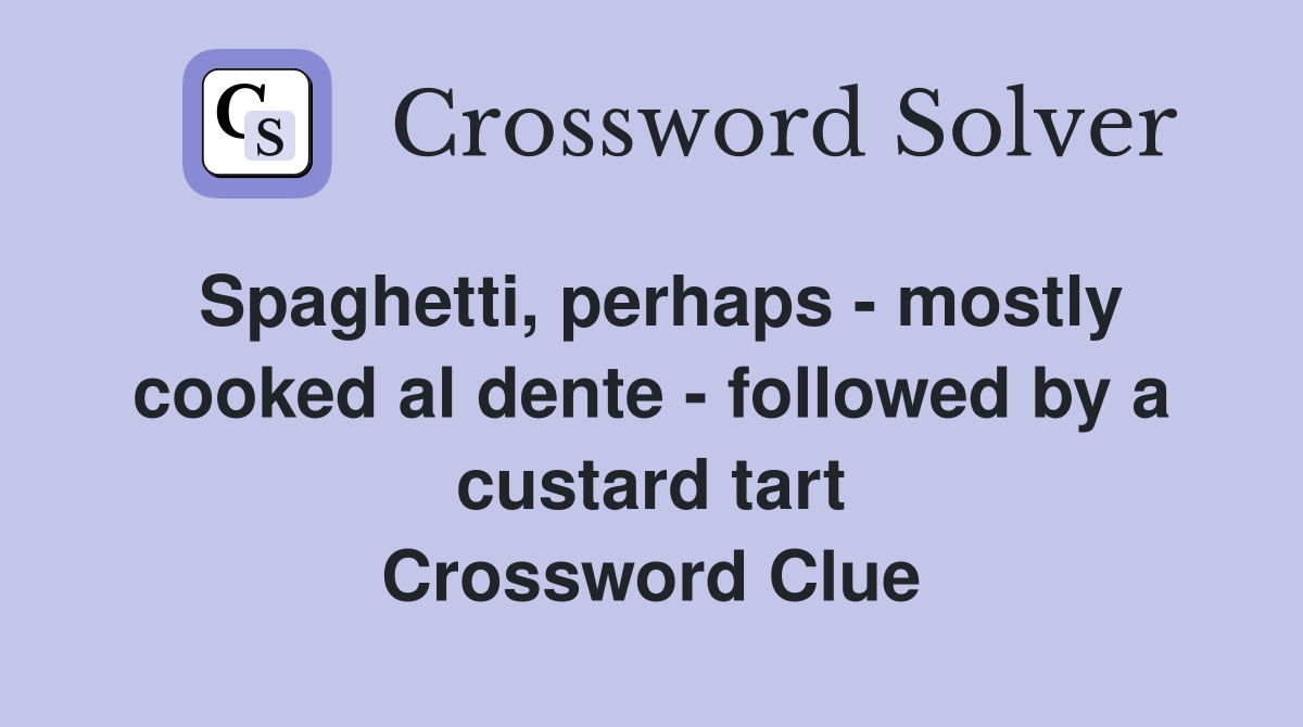 Spaghetti, perhaps - mostly cooked al dente - followed by a custard tart Crossword Clue