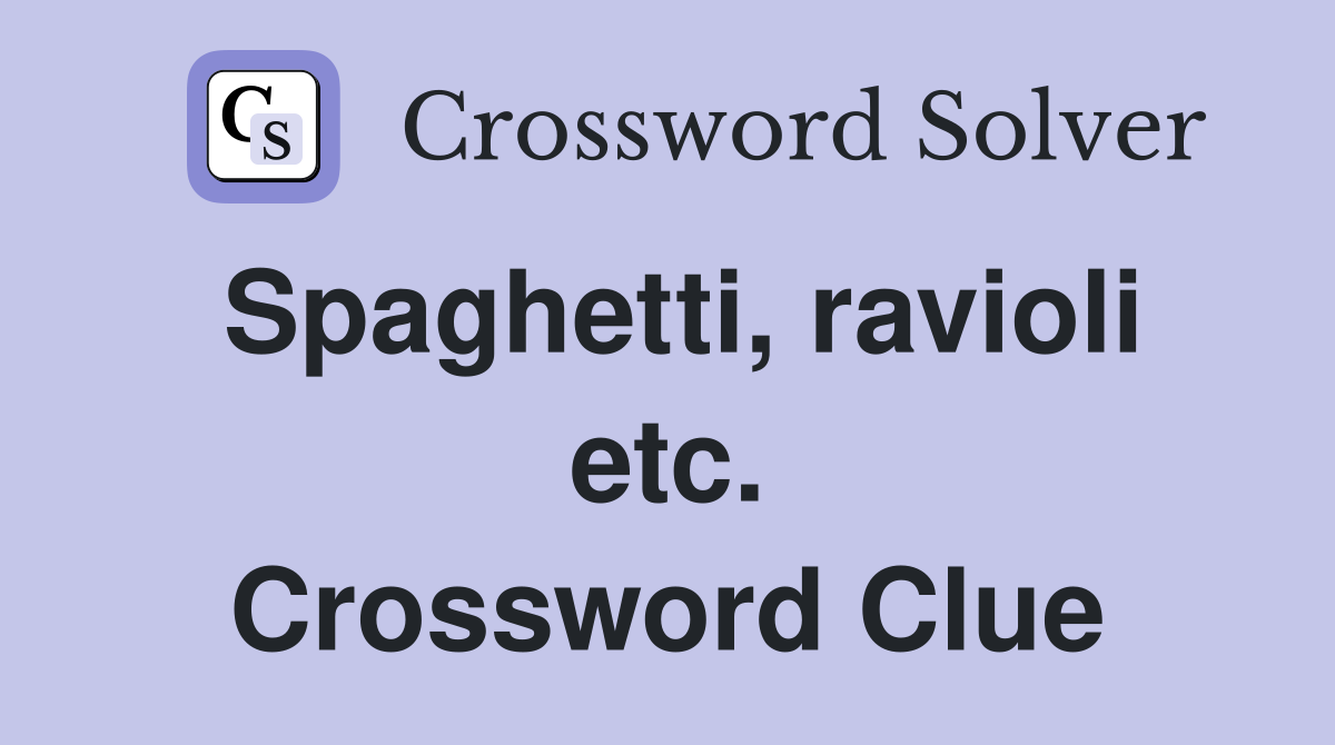 Spaghetti, ravioli etc. Crossword Clue