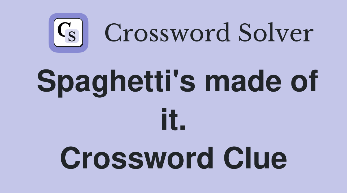 Spaghetti's made of it. Crossword Clue