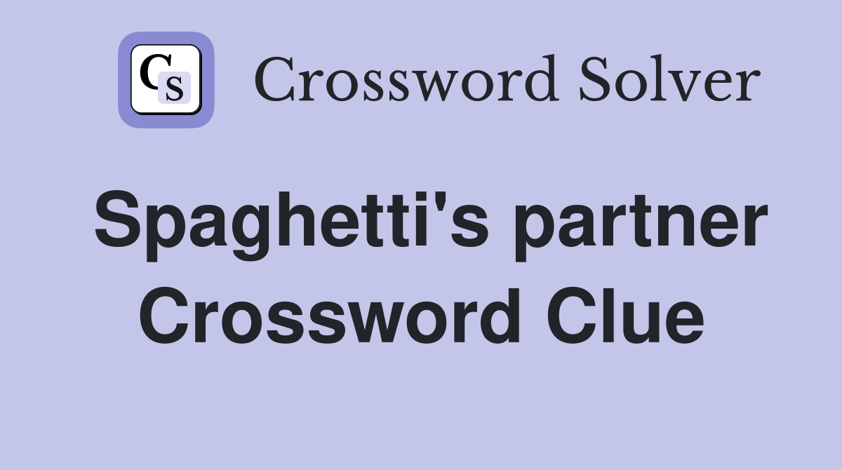 Spaghetti's partner Crossword Clue