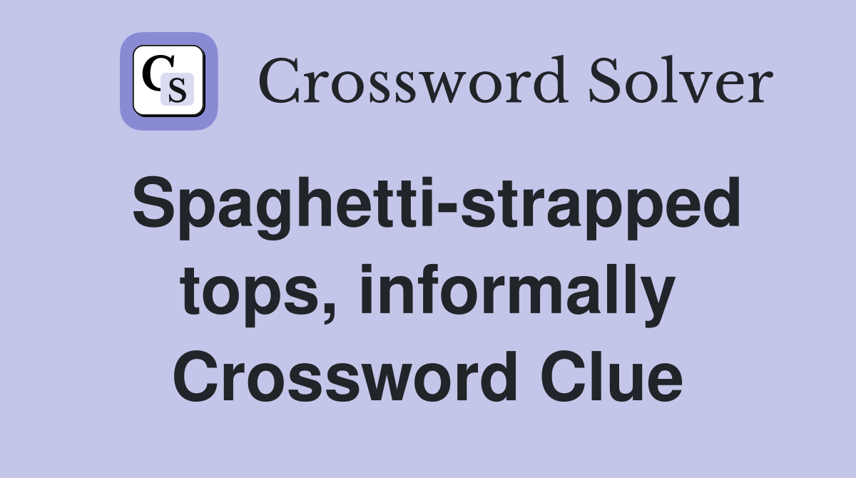Spaghetti-strapped tops, informally Crossword Clue