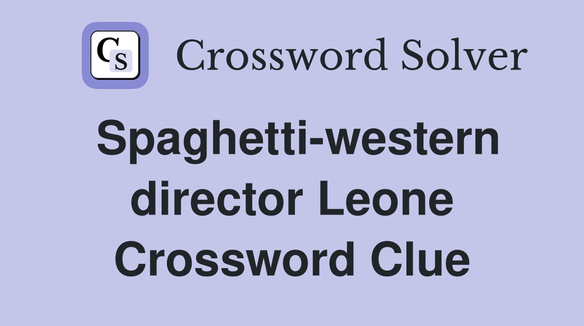 Spaghetti-western director Leone Crossword Clue