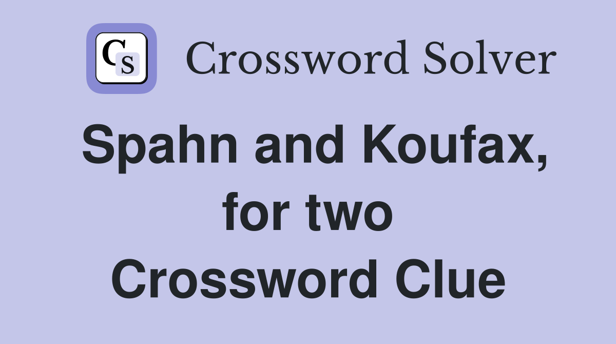 Spahn and Koufax, for two Crossword Clue