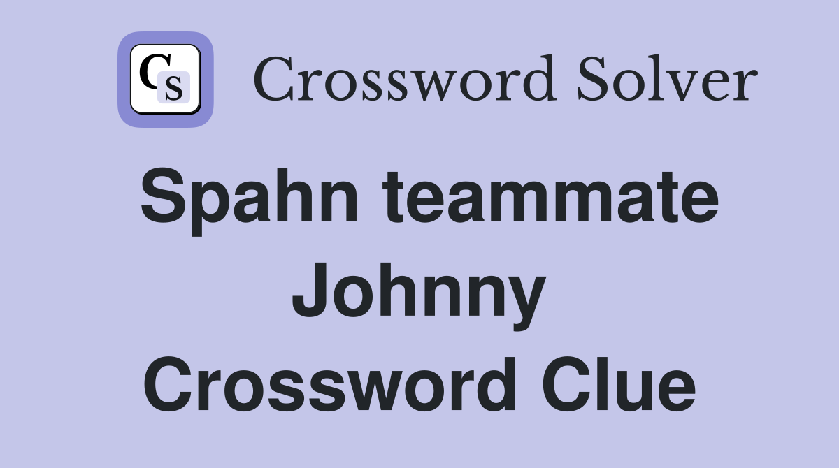 Spahn teammate Johnny Crossword Clue