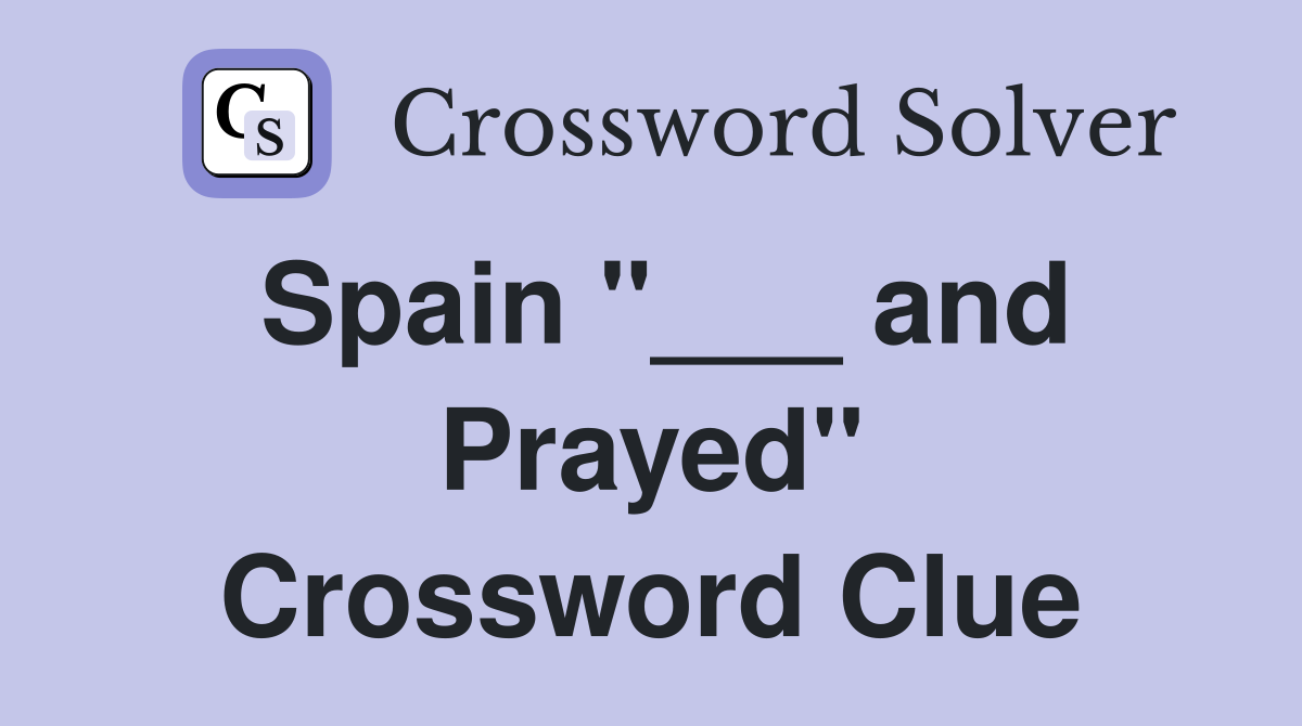 Spain "___ and Prayed" Crossword Clue