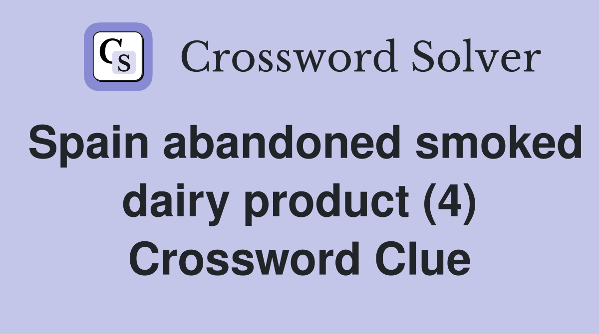 Spain abandoned smoked dairy product (4) Crossword Clue