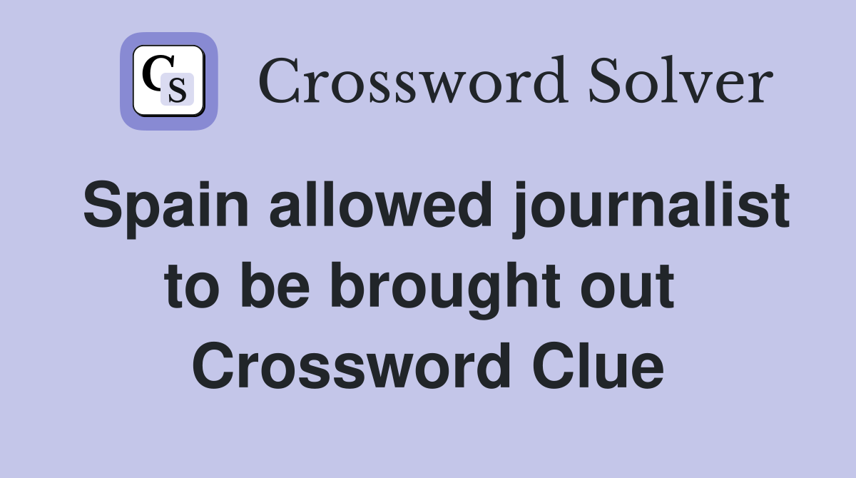 Spain allowed journalist to be brought out  Crossword Clue