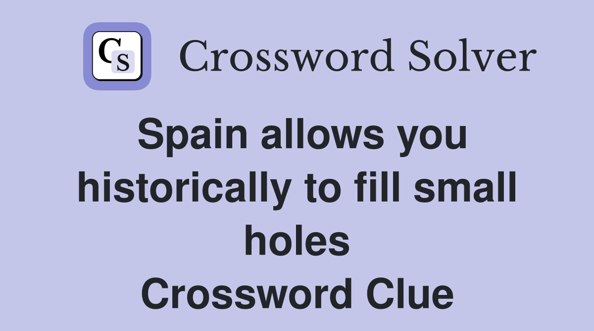 Spain allows you historically to fill small holes Crossword Clue