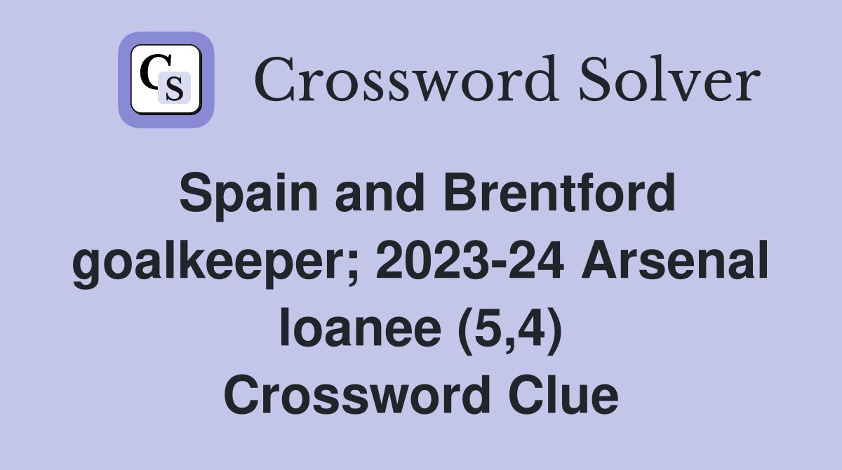 Spain and Brentford goalkeeper; 2023-24 Arsenal loanee (5,4) Crossword Clue