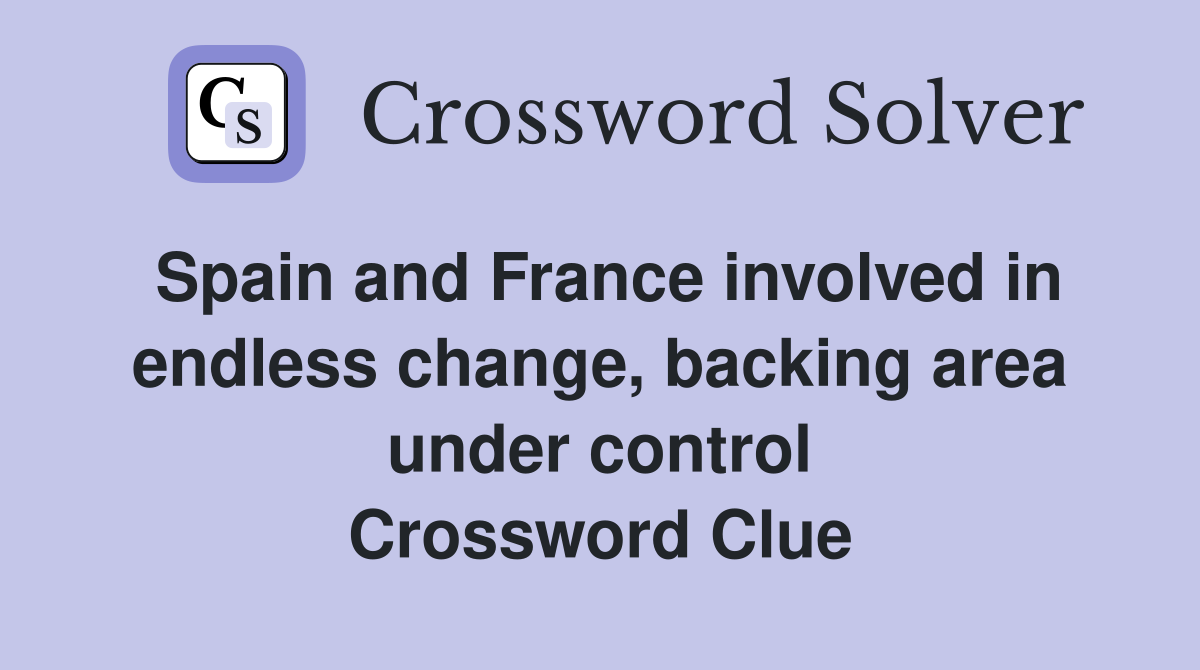 Spain and France involved in endless change, backing area under control Crossword Clue