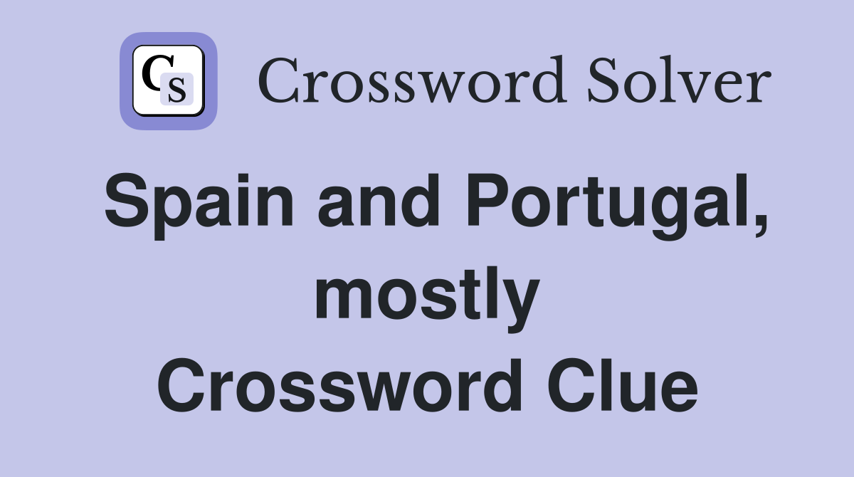 Spain and Portugal, mostly Crossword Clue