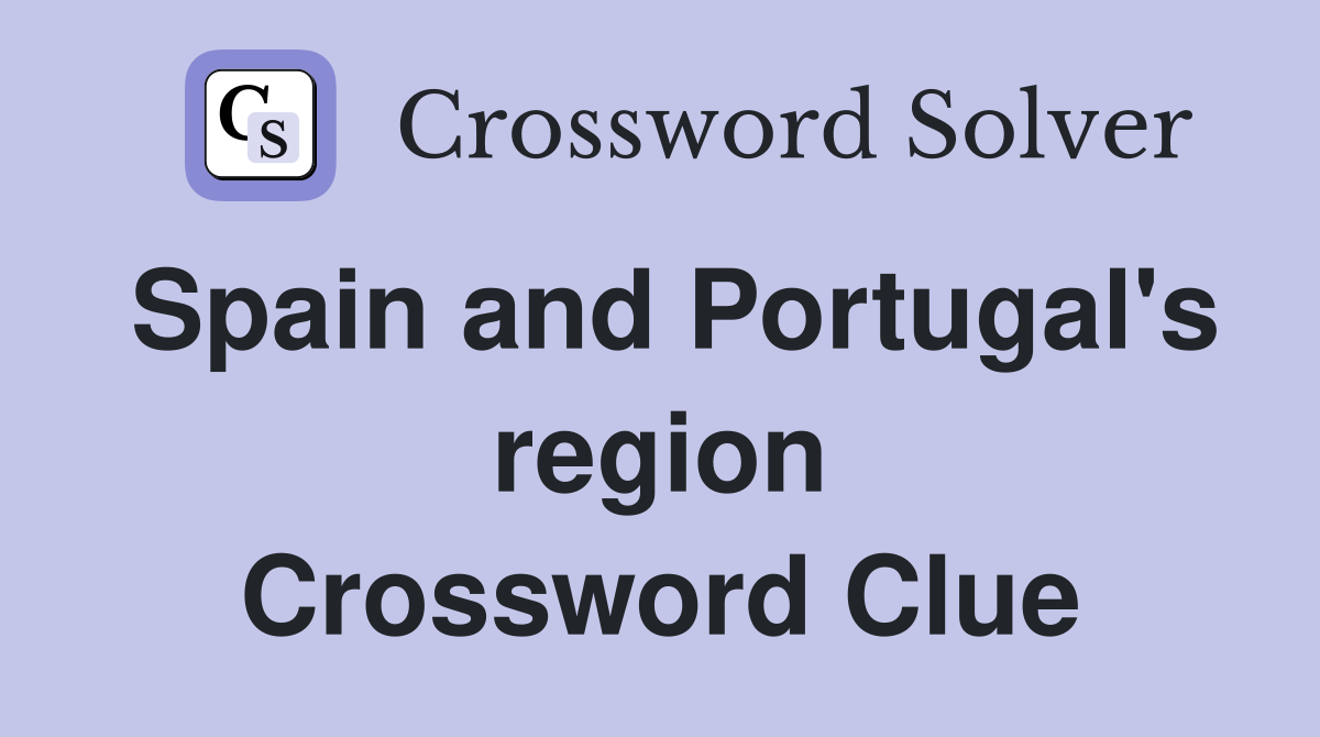 Spain and Portugal's region Crossword Clue