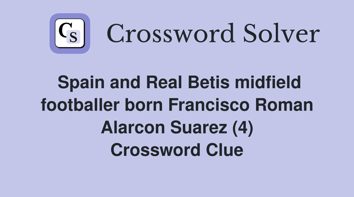 Spain and Real Betis midfield footballer born Francisco Roman Alarcon Suarez (4) Crossword Clue